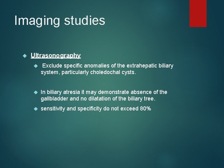 Imaging studies Ultrasonography Exclude specific anomalies of the extrahepatic biliary system, particularly choledochal cysts.