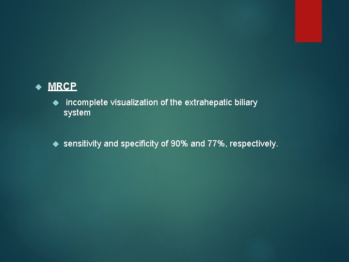  MRCP incomplete visualization of the extrahepatic biliary system sensitivity and specificity of 90%