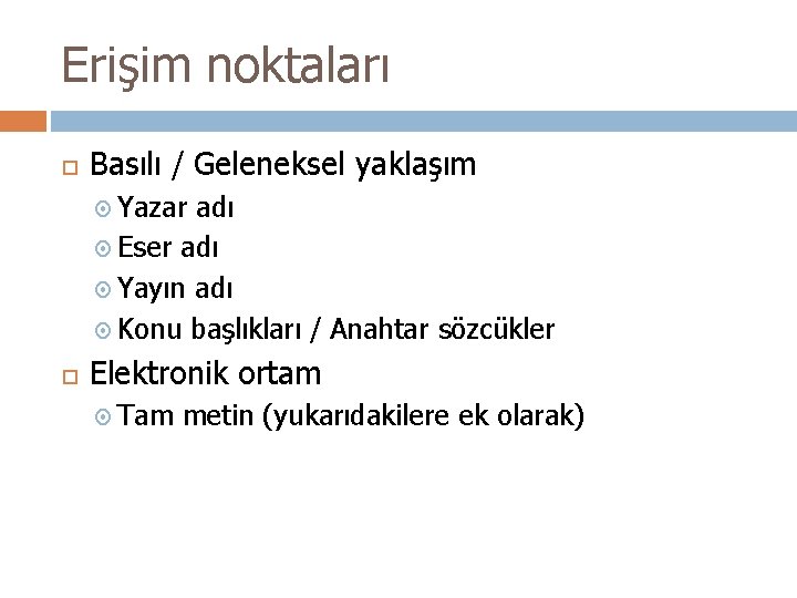 Erişim noktaları Basılı / Geleneksel yaklaşım Yazar adı Eser adı Yayın adı Konu başlıkları