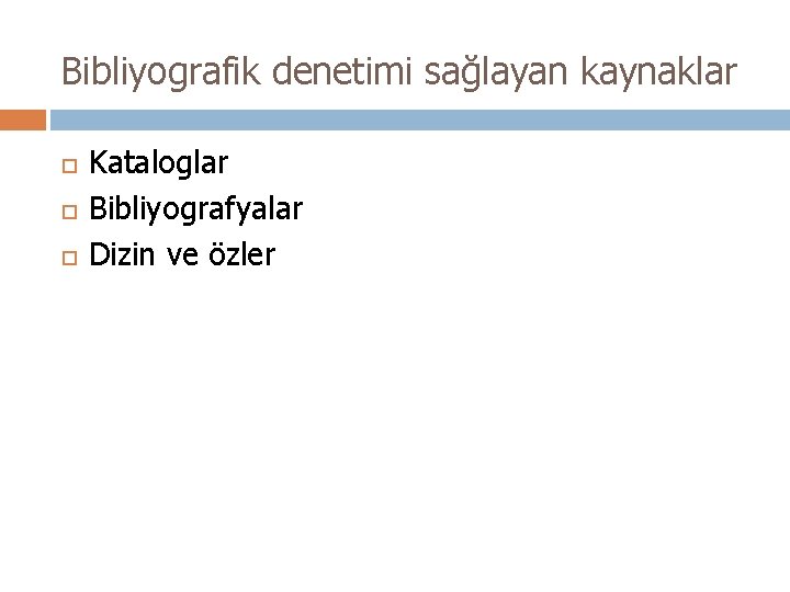 Bibliyografik denetimi sağlayan kaynaklar Kataloglar Bibliyografyalar Dizin ve özler 