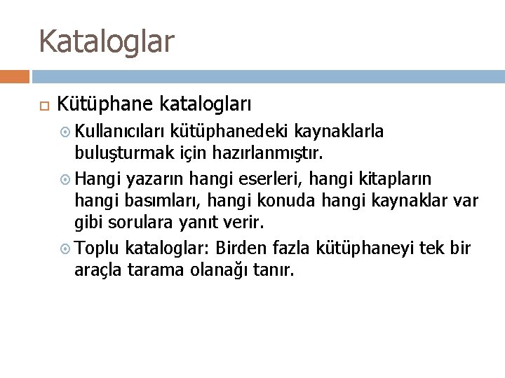 Kataloglar Kütüphane katalogları Kullanıcıları kütüphanedeki kaynaklarla buluşturmak için hazırlanmıştır. Hangi yazarın hangi eserleri, hangi