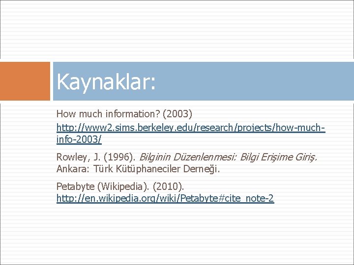 Kaynaklar: How much information? (2003) http: //www 2. sims. berkeley. edu/research/projects/how-muchinfo-2003/ Rowley, J. (1996). Kaynaklar: How much information? (2003) http: //www 2. sims. berkeley. edu/research/projects/how-muchinfo-2003/ Rowley, J. (1996).