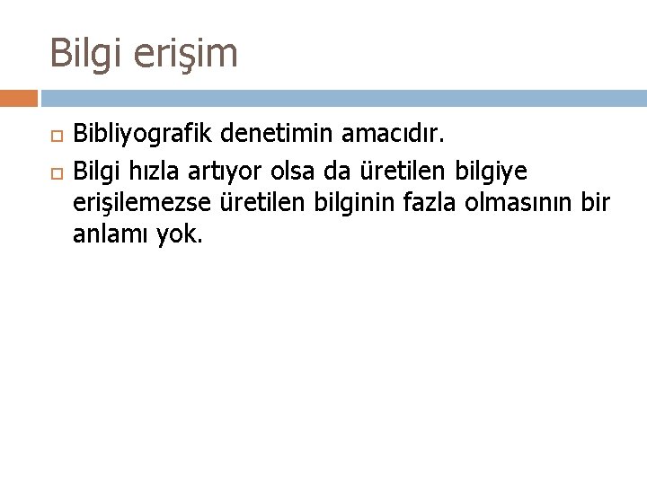 Bilgi erişim Bibliyografik denetimin amacıdır. Bilgi hızla artıyor olsa da üretilen bilgiye erişilemezse üretilen Bilgi erişim Bibliyografik denetimin amacıdır. Bilgi hızla artıyor olsa da üretilen bilgiye erişilemezse üretilen