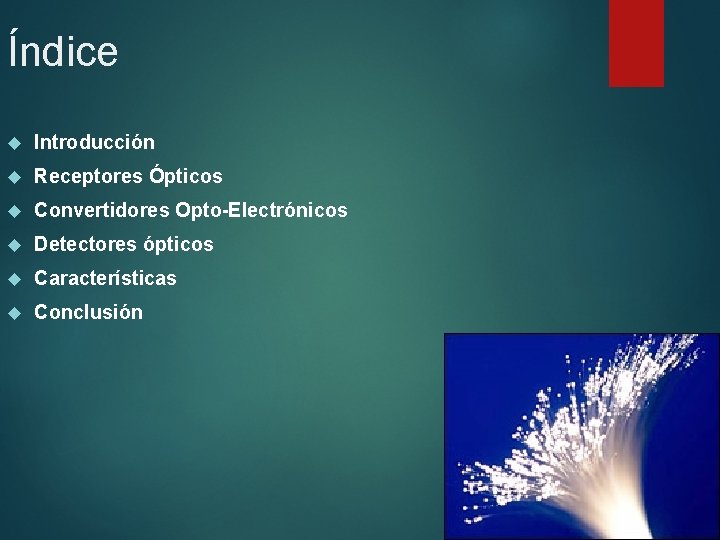 Índice Introducción Receptores Ópticos Convertidores Opto-Electrónicos Detectores ópticos Características Conclusión 