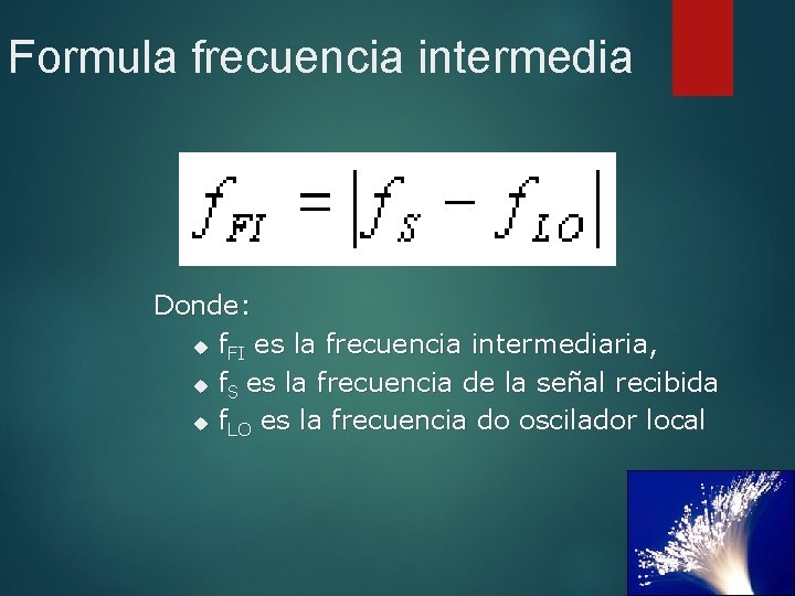 Formula frecuencia intermedia Donde: f. FI es la frecuencia intermediaria, f. S es la