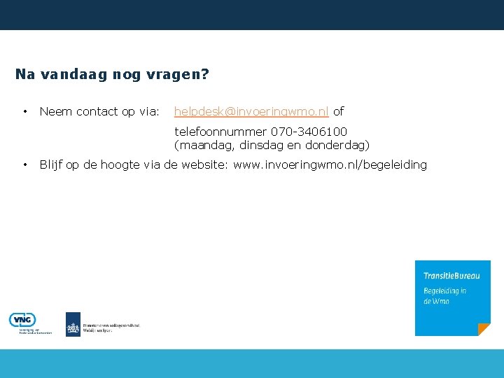 Na vandaag nog vragen? • Neem contact op via: helpdesk@invoeringwmo. nl of telefoonnummer 070