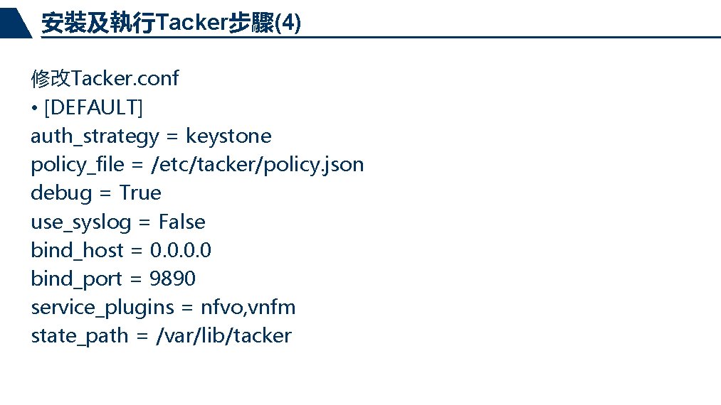 安裝及執行Tacker步驟(4) 修改Tacker. conf • [DEFAULT] auth_strategy = keystone policy_file = /etc/tacker/policy. json debug =