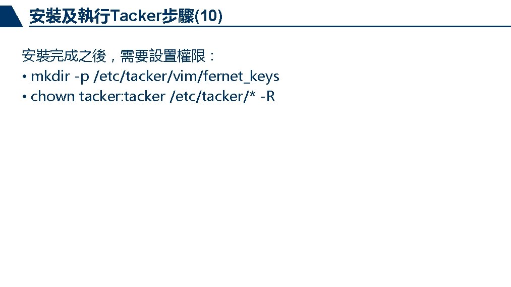 安裝及執行Tacker步驟(10) 安裝完成之後，需要設置權限： • mkdir -p /etc/tacker/vim/fernet_keys • chown tacker: tacker /etc/tacker/* -R 