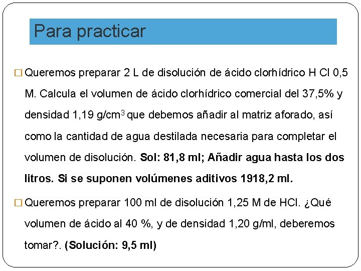 Para practicar � Queremos preparar 2 L de disolución de ácido clorhídrico H Cl