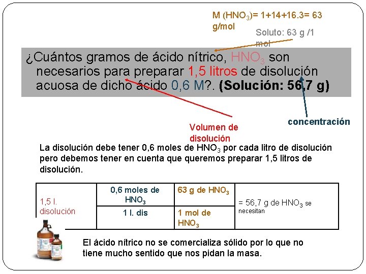 M (HNO 3)= 1+14+16. 3= 63 g/mol Soluto: 63 g /1 mol ¿Cuántos gramos