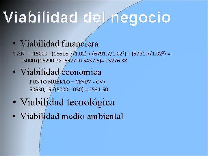 Viabilidad del negocio • Viabilidad financiera VAN = -15000+ (16616. 7/1. 02) + (6791.