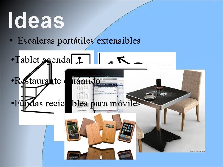 Ideas • Escaleras portátiles extensibles • Tablet agenda • Restaurante dinámico • Fundas reciclables