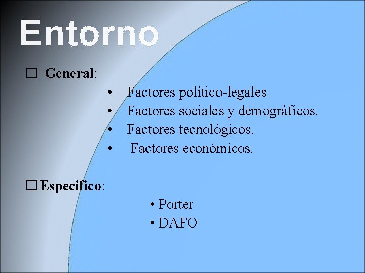 Entorno � General: • • Factores político-legales Factores sociales y demográficos. Factores tecnológicos. Factores