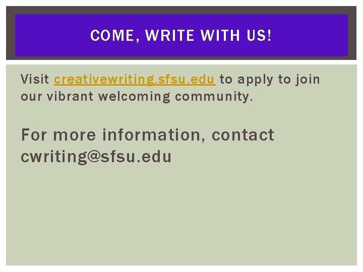 COME, WRITE WITH US! Visit creativewriting. sfsu. edu to apply to join our vibrant