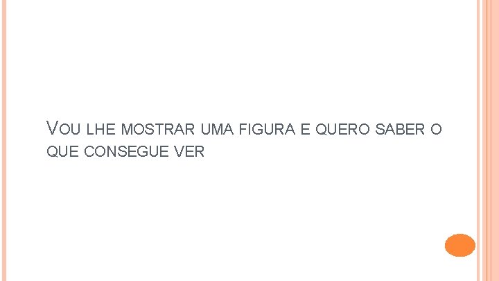 VOU LHE MOSTRAR UMA FIGURA E QUERO SABER O QUE CONSEGUE VER 