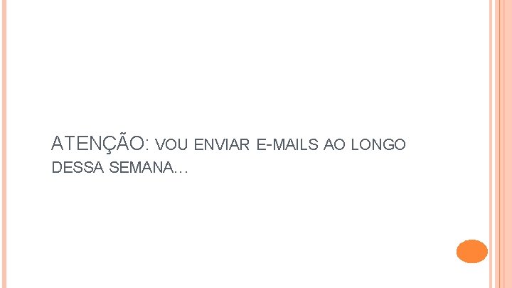 ATENÇÃO: VOU ENVIAR E-MAILS AO LONGO DESSA SEMANA. . . 