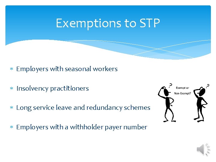 Exemptions to STP Employers with seasonal workers Insolvency practitioners Long service leave and redundancy