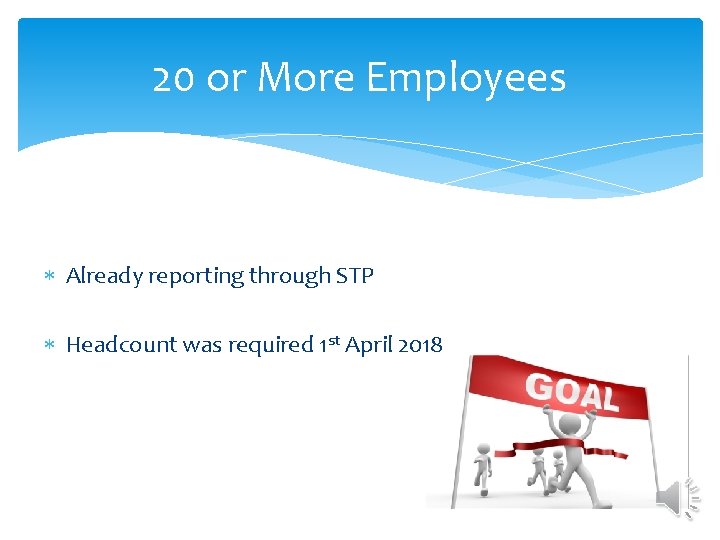 20 or More Employees Already reporting through STP Headcount was required 1 st April