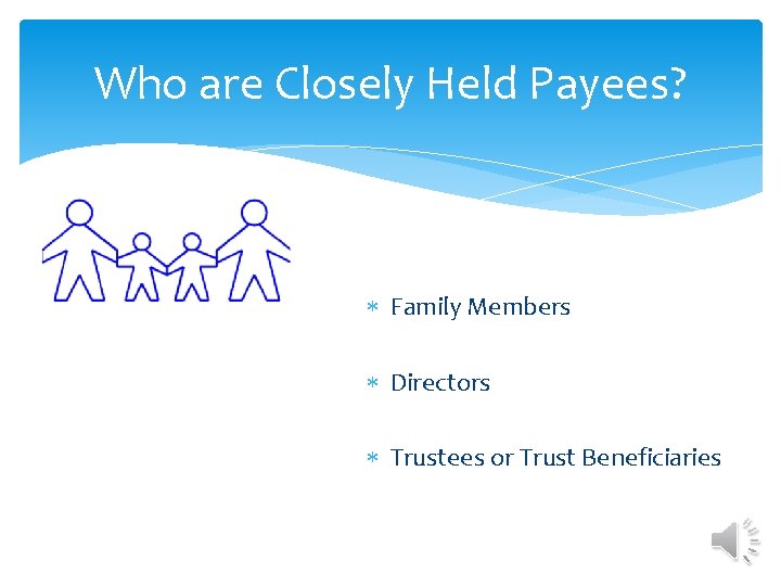 Who are Closely Held Payees? Family Members Directors Trustees or Trust Beneficiaries 