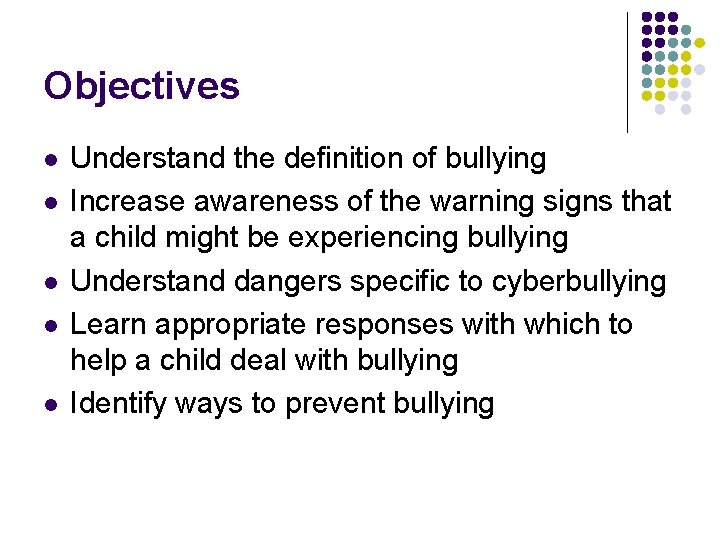 Objectives l l l Understand the definition of bullying Increase awareness of the warning