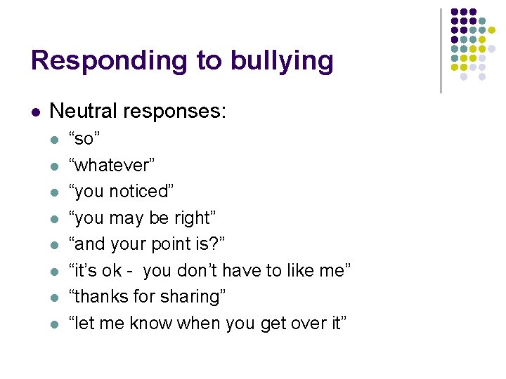 Responding to bullying l Neutral responses: l l l l “so” “whatever” “you noticed”