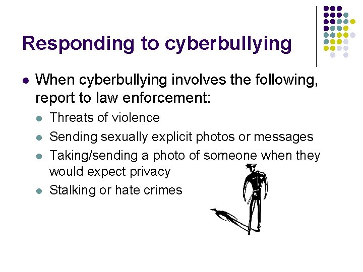 Responding to cyberbullying l When cyberbullying involves the following, report to law enforcement: l