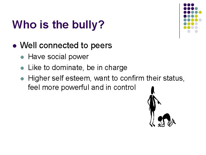 Who is the bully? l Well connected to peers l l l Have social