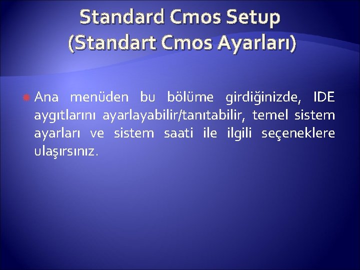 Standard Cmos Setup (Standart Cmos Ayarları) Ana menüden bu bölüme girdiğinizde, IDE aygıtlarını ayarlayabilir/tanıtabilir,