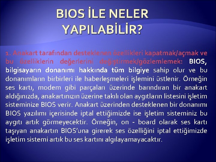 BIOS İLE NELER YAPILABİLİR? 1. Anakart tarafından desteklenen özellikleri kapatmak/açmak ve bu özelliklerin değerlerini