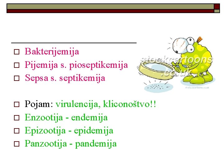 o o o o Bakterijemija Pijemija s. pioseptikemija Sepsa s. septikemija Pojam: virulencija, kliconoštvo!!