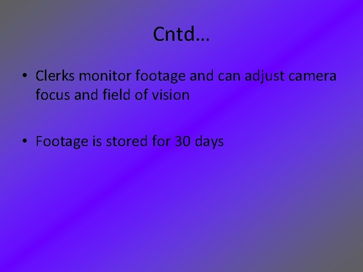 Cntd… • Clerks monitor footage and can adjust camera focus and field of vision