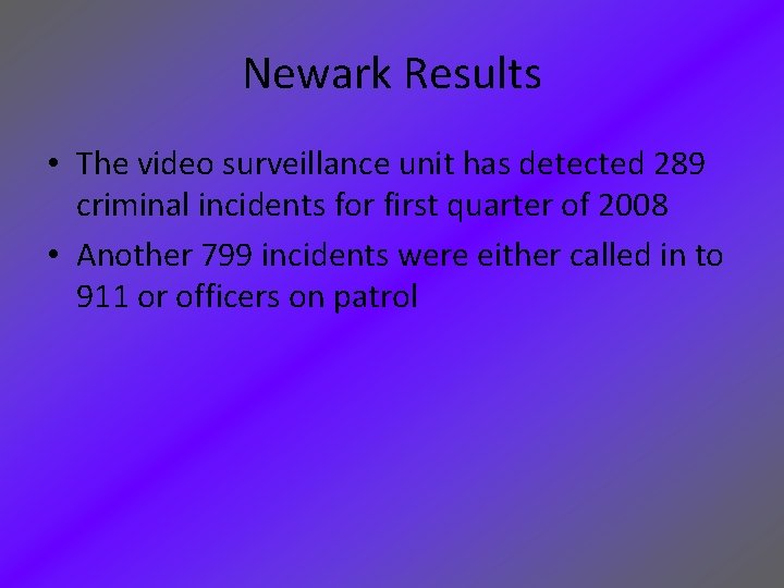 Newark Results • The video surveillance unit has detected 289 criminal incidents for first