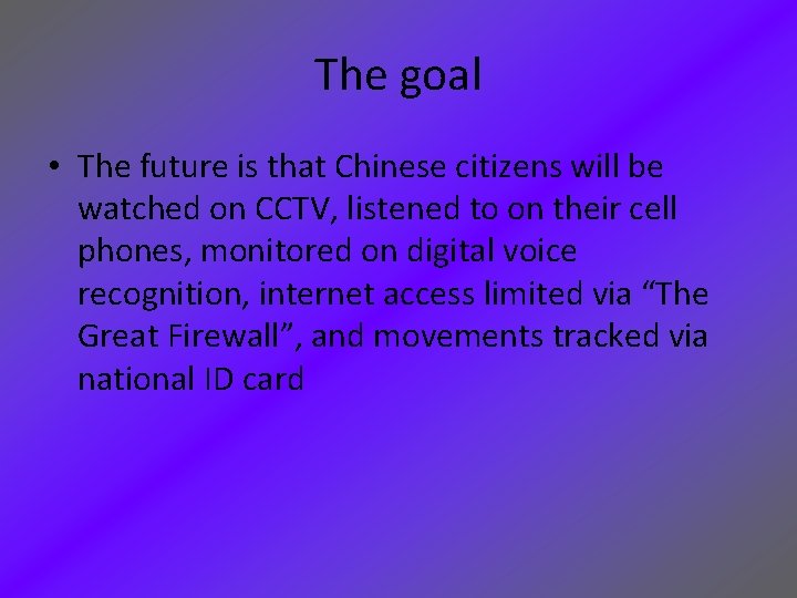 The goal • The future is that Chinese citizens will be watched on CCTV,