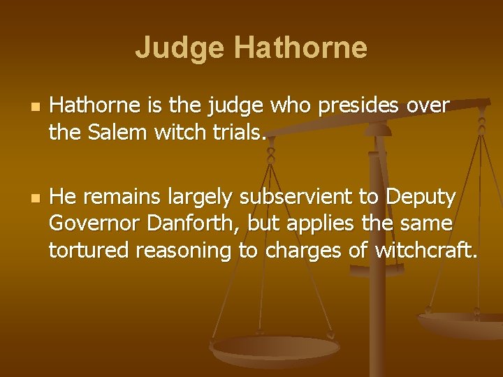 Judge Hathorne n n Hathorne is the judge who presides over the Salem witch