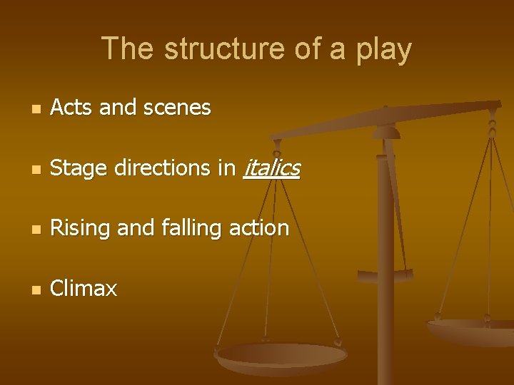 The structure of a play n Acts and scenes n Stage directions in italics