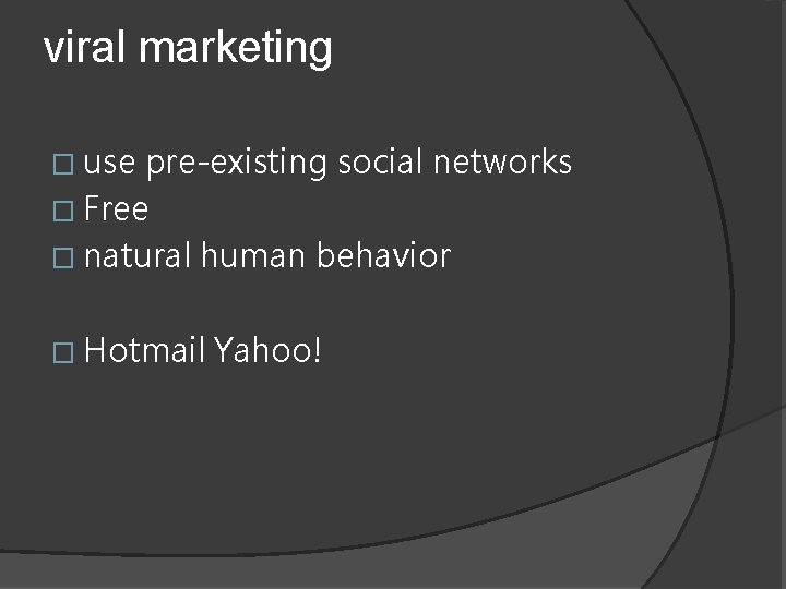 viral marketing � use pre-existing social networks � Free � natural human behavior �