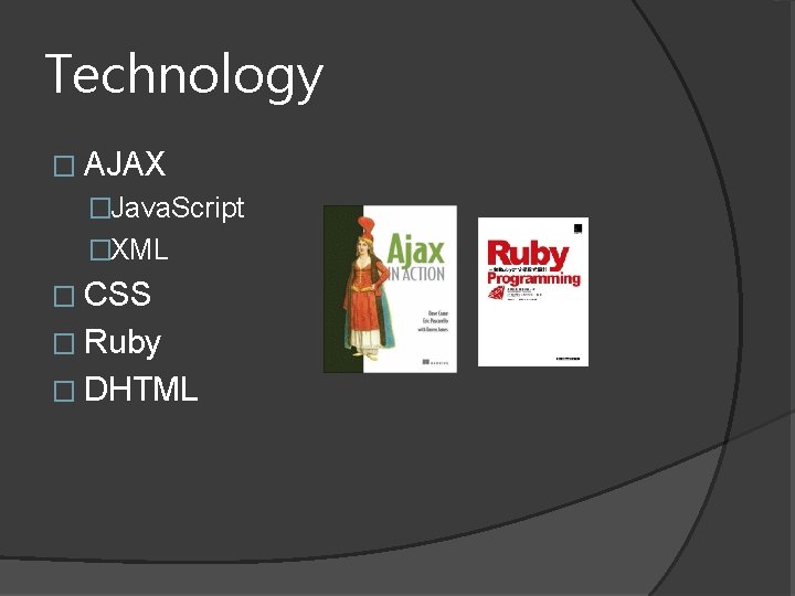 Technology � AJAX �Java. Script �XML � CSS � Ruby � DHTML 