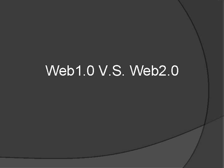 Web 1. 0 V. S. Web 2. 0 