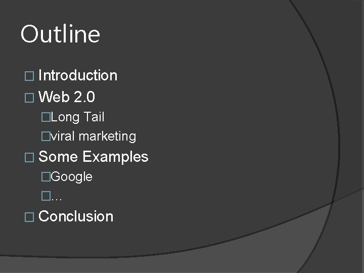 Outline � Introduction � Web 2. 0 �Long Tail �viral marketing � Some Examples