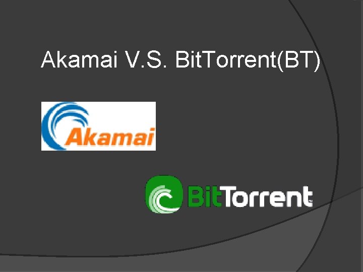 Akamai V. S. Bit. Torrent(BT) 