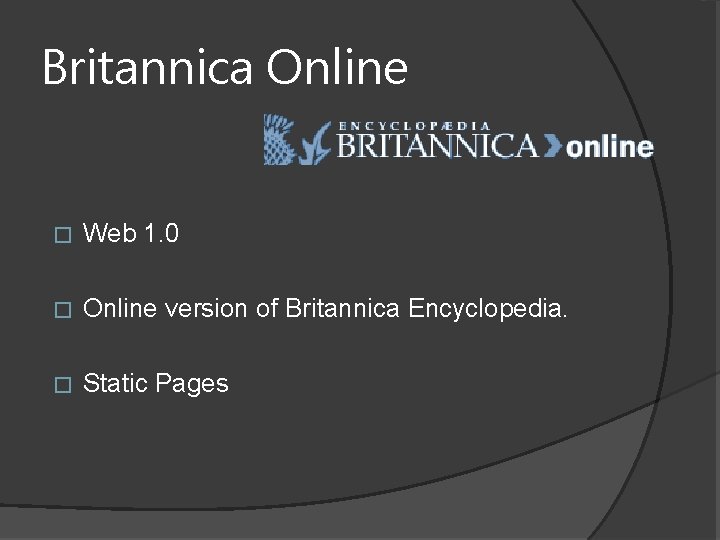 Britannica Online � Web 1. 0 � Online version of Britannica Encyclopedia. � Static