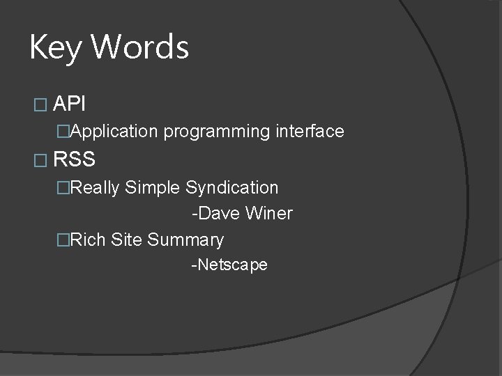 Key Words � API �Application programming interface � RSS �Really Simple Syndication -Dave Winer