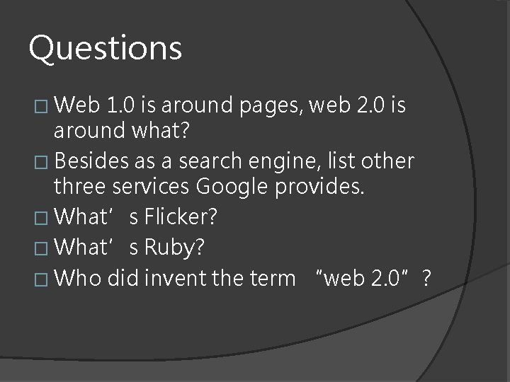 Questions � Web 1. 0 is around pages, web 2. 0 is around what?