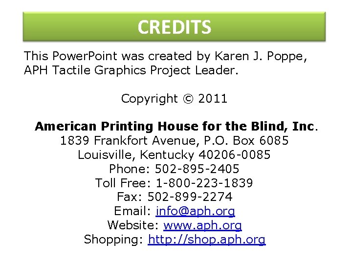 CREDITS This Power. Point was created by Karen J. Poppe, APH Tactile Graphics Project
