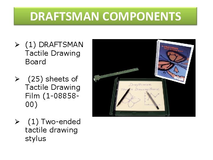 DRAFTSMAN COMPONENTS Ø (1) DRAFTSMAN Tactile Drawing Board Ø (25) sheets of Tactile Drawing DRAFTSMAN COMPONENTS Ø (1) DRAFTSMAN Tactile Drawing Board Ø (25) sheets of Tactile Drawing