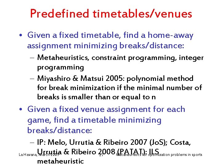 Predefined timetables/venues • Given a fixed timetable, find a home-away assignment minimizing breaks/distance: –