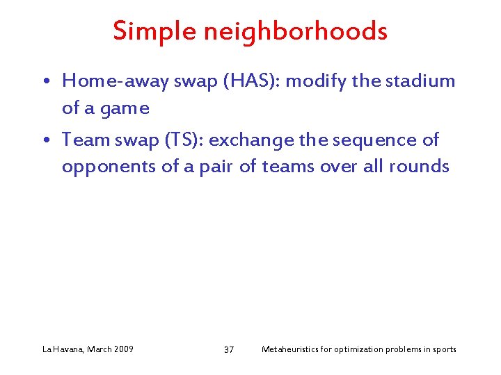 Simple neighborhoods • Home-away swap (HAS): modify the stadium of a game • Team