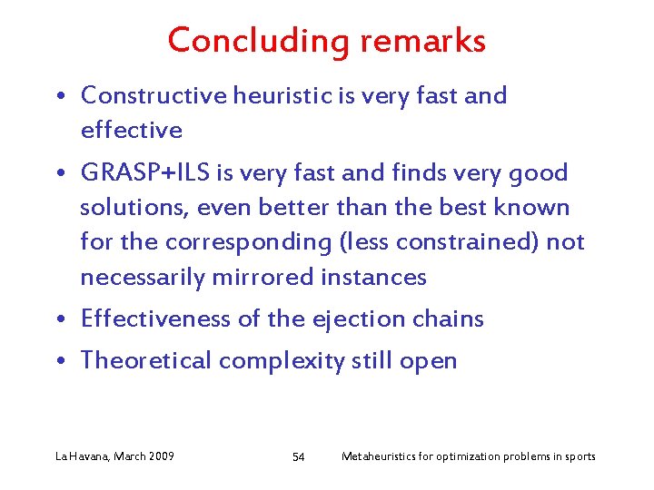 Concluding remarks • Constructive heuristic is very fast and effective • GRASP+ILS is very