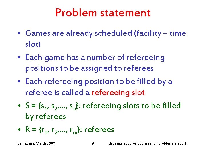 Problem statement • Games are already scheduled (facility – time slot) • Each game