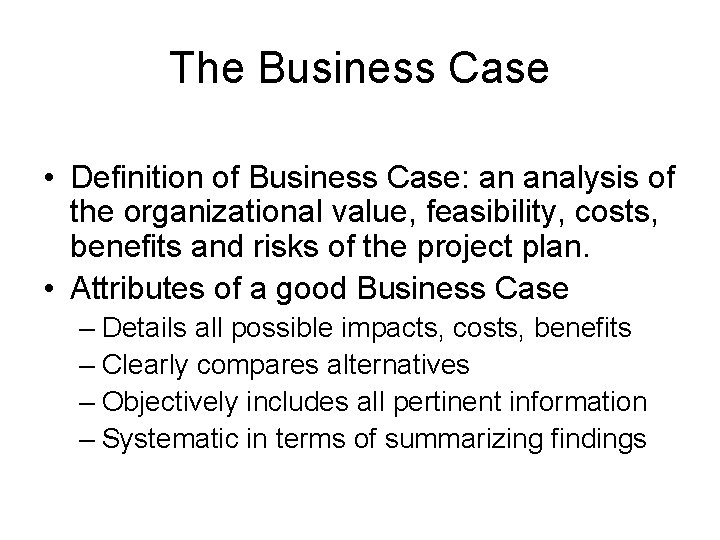 The Business Case • Definition of Business Case: an analysis of the organizational value,